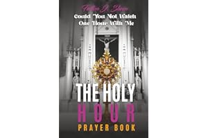THE HOLY HOUR PRAYER BOOK: Could You Not Watch One Hour With Me