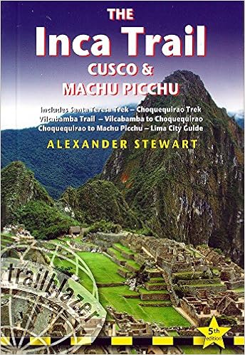 Inca Trail, Cusco & Machu Picchu, 5th: includes Santa Teresa Trek, Choquequirao Trek, Vilcabamba Trail, Vilcabamba to Choquequirao, Choquequirao to ... & Lima City Guide (Trailblazer Travel Guides), by Alexander Stewart Inca Trail, Cusco & Machu Picchu, 5th: includes Santa Teresa Trek, Choquequirao Trek, Vilcabamba Trail, Vilcabamba to Choquequirao, Choquequirao to ... & Lima City Guide (Trailblazer Travel Guides), by Alexander Stewart