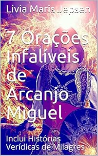 7 Orações Infalíveis de Arcanjo Miguel: Inclui Histórias Verídicas de Milagres