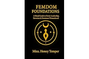 Femdom Foundations: A Ritual Guide to Erotic Leadership, Devotion & Dominant Womanhood