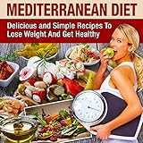 Mediterranean Diet: Mediterranean Cookbook For Beginners, Lose Weight And Get Healthy (Mediterranean Diet Recipes, Mediterranean Diet Cookbook, Mediterranean ... Diet For Beginners, Mediterranean Recipes)