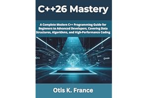 C++26 Mastery: A Complete Modern C++ Programming Guide for Beginners to Advanced Developers, Covering Data Structures, Algori