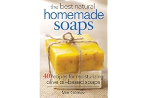 The Best Natural Homemade Soaps: 40 Recipes for Moisturizing Olive Oil-Based Soaps