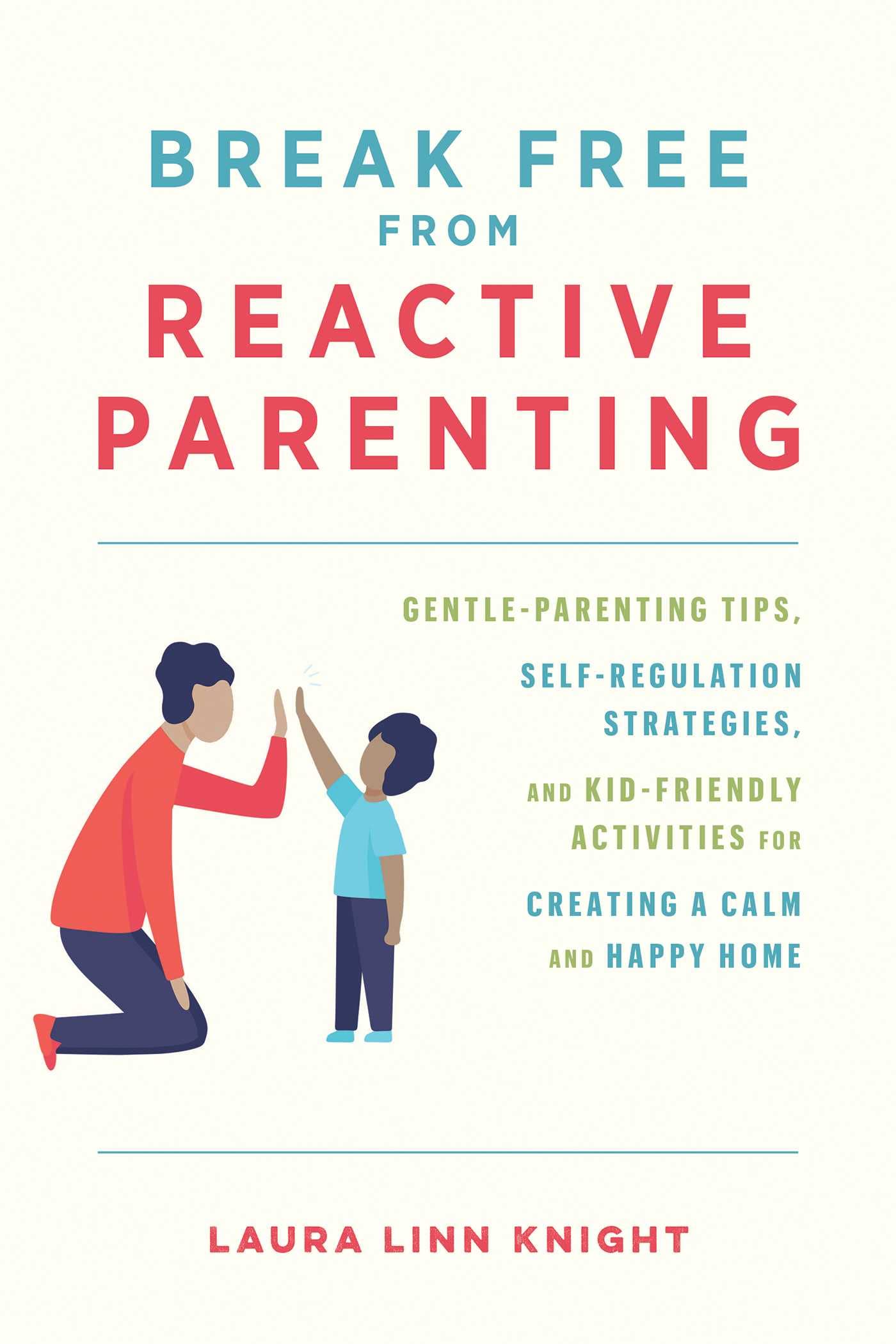 Break Free from Reactive Parenting: Gentle-Parenting Tips, Self-Regulation Strategies, and Kid-Friendly Activities for Creating a Calm and Happy Home Break Free from Reactive Parenting: Gentle-Parenting Tips, Self-Regulation Strategies, and Kid-Friendly Activities for Creating a Calm and Happy Home Paperback