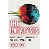 The Catalysts: The Accelerating Forces Forging the New World Financial Order