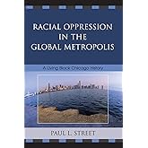 Racial Oppression in the Global Metropolis: A Living Black Chicago History