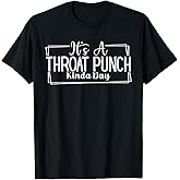 It's A Throat Punch Kinda Day Throat Punch Funny T-Shirt