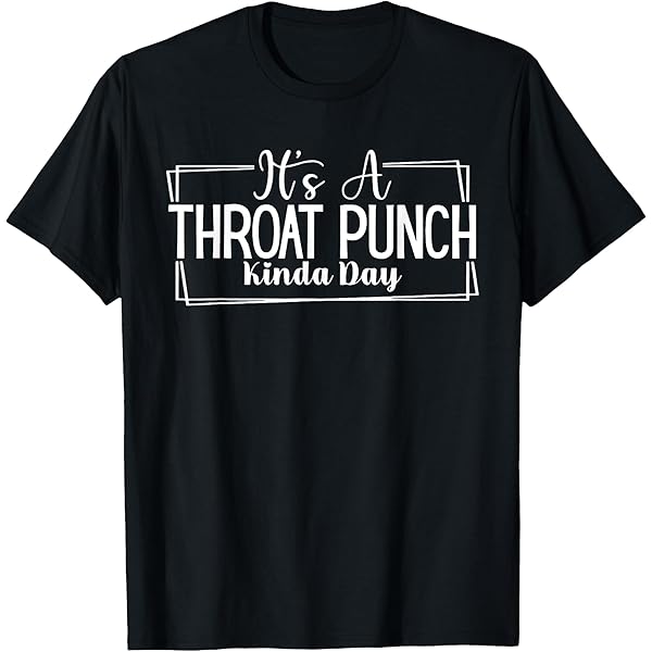 Amazon.com: It's A Throat Punch Kinda Day T-Shirt : Clothing