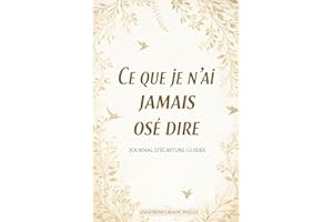 Ce que je n'ai jamais osé dire - Journal d'écriture guidée: Carnet de développement personnel