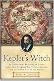 Kepler's Witch: An Astronomer's Discovery of Cosmic Order Amid Religious War, Political Intrigue, and the Heresy Trial of His Mother