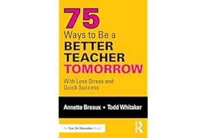75 Ways to Be a Better Teacher Tomorrow: With Less Stress and Quick Success