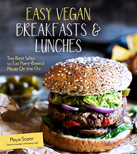 Easy Vegan Breakfasts & Lunches: The Best Way to Eat Plant-Based Meals On the Go by Maya Sozer