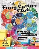 Fussy Cutters Club: A Boot Camp for Mastering Fabric Play - 14 Projects by Angie Wilson