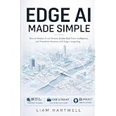 Edge AI Made Simple: How to Deploy AI on Devices, Enable Real-Time Intelligence, and Transform Business with Edge Computing
