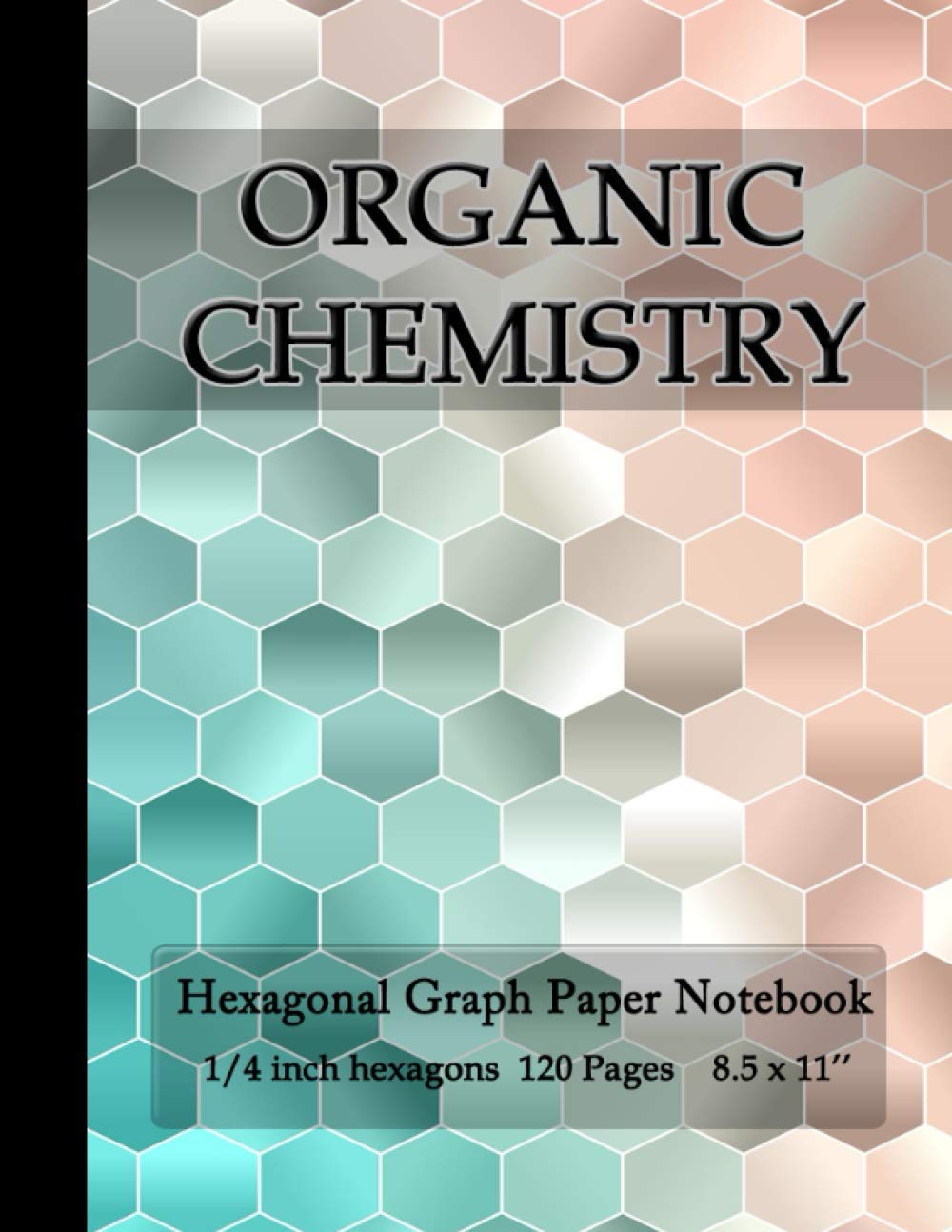 Organic Chemistry Notebook Hexagon 120 Pages 1/4 Inch Hexagons: Hexagonal Graph Paper Composition Notebook - 8.5' x 11' (Science Notebooks)