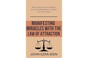 Manifesting Miracles with the Law of Attraction: Real Stories, Practical Insights, and Guided Meditations to Ignite Your Inne