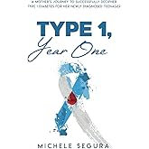 Type 1, Year One: A Mother's Journey To Successfully Decipher Type 1 Diabetes For Her Newly Diagnosed Teenager