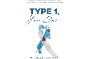 Type 1, Year One: A Mother's Journey To Successfully Decipher Type 1 Diabetes For Her Newly Diagnosed Teenager