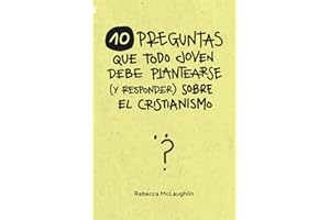 10 preguntas que todo joven debe plantearse (y responder) sobre el cristianismo (Spanish Edition)
