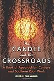 The Candle and the Crossroads: A Book of Appalachian Conjure and Southern Root-Work by Orion Foxwood