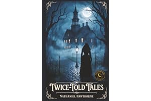 TWICE-TOLD TALES: An Annotated Collection of Nathaniel Hawthorne’s Haunting and Gothic Masterpieces