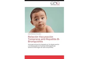 Relación Vacunación Temprana anti Hepatitis B-Bronquiolitis: Una aproximación basada en la observación y la búsqueda en fuentes bibliográficas sobre la etiología de la bronquiolitis (Spanish Edition)