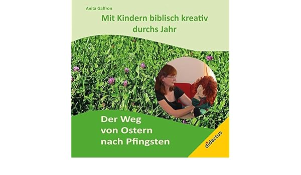 Mit Kindern Biblisch Kreativ Durchs Jahr Der Weg Von Ostern Nach