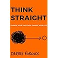 THINK STRAIGHT: Change Your Thoughts, Change Your Life