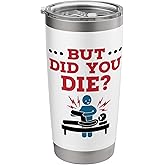 Funny Physical Therapy Therapist Humor But Did You Die Stainless Steel Insulated Tumbler