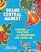 The Grand Central Market Cookbook: Cuisine and Culture from Downtown Los Angeles by Adele Yellin, Kevin West