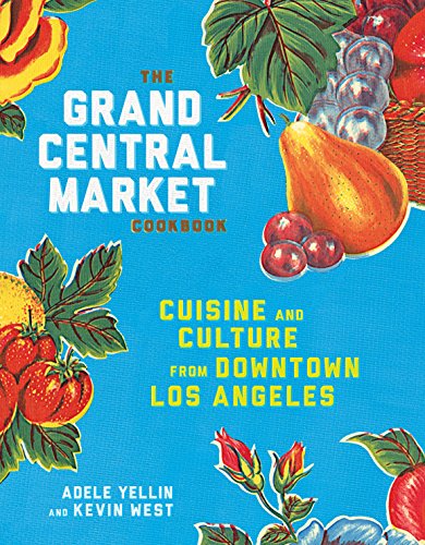 The Grand Central Market Cookbook: Cuisine and Culture from Downtown Los Angeles The Grand Central Market Cookbook: Cuisine and Culture from Downtown Los Angeles