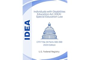 Individuals with Disabilities Education Act (IDEA) - Special Education Law: CFR Title 34 Parts 300-399 2023 Edition