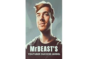 MrBeast and The YouTuber Success Model: Strategies, Creativity, and Insights for becoming a Successful YouTube Influencer