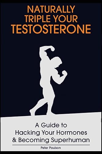 Download Naturally Triple Your Testosterone: A Guide to Hacking Your Hormones and Becoming Superhuman PDF