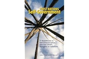 First Nations Self-Government: 17 Roadblocks to Self-Determination, and One Chief's Thoughts on Solutions