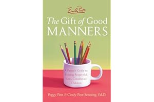 Emily Post's The Gift of Good Manners: A Parent's Guide to Raising Respectful, Kind, Considerate Children