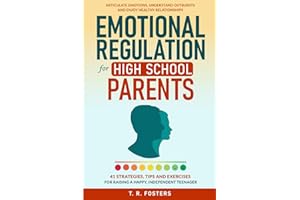 Emotional Regulation for High School Parents: 41 Strategies, Tips and Exercises for Raising a Happy, Independent Teenager. Ar