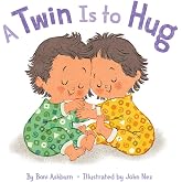 A Twin Is to Hug: A Picture Book to Celebrate Twin Siblings