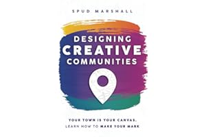 Designing Creative Communities: Your Town Is Your Canvas. Learn How to Make Your Mark