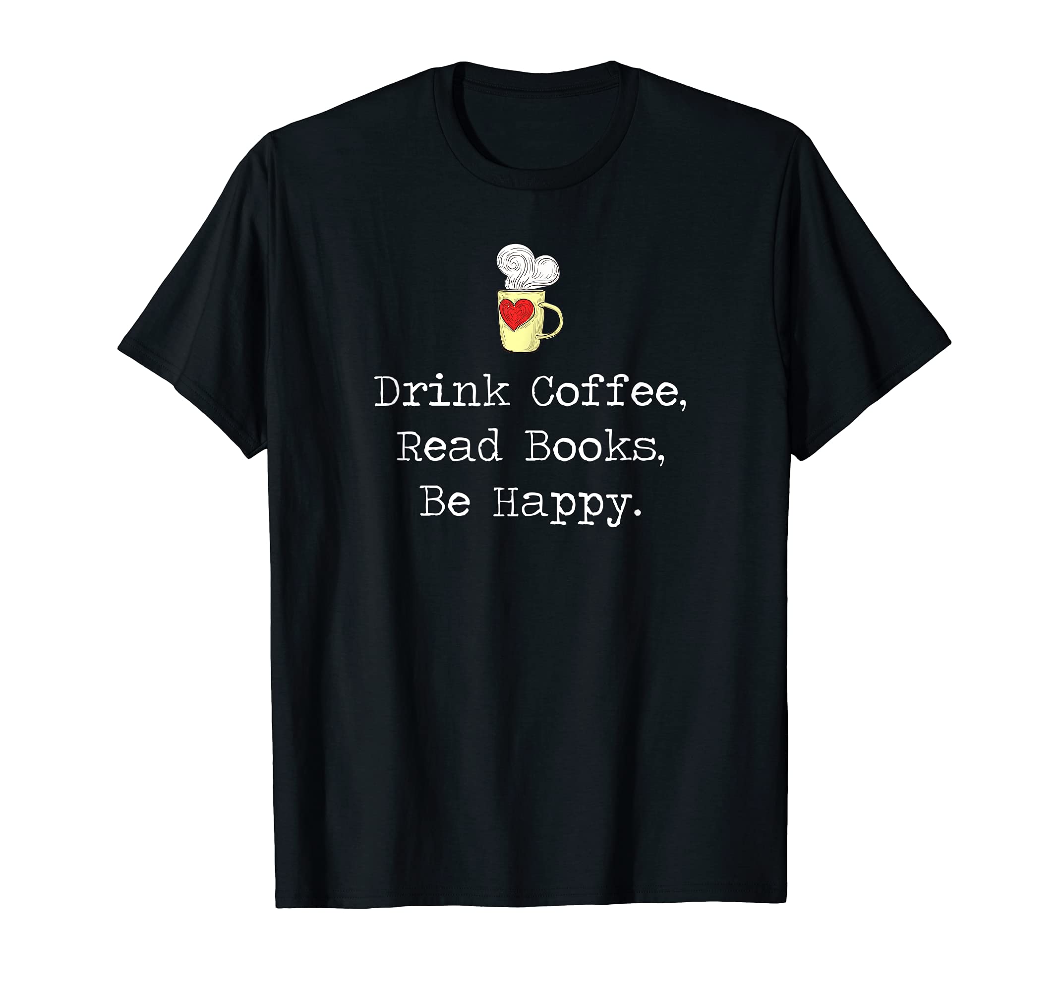 Drink coffee, Read Books, Be Happy Book | for Readers T-Shirt