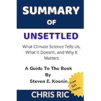 Summary of Unsettled: What Climate Science Tells Us, What It Doesn’t, and Why It Matters BY Steven E. Koonin