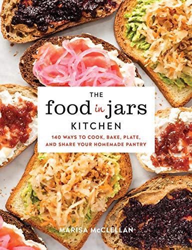 Read The Food in Jars Kitchen: 140 Ways to Cook, Bake, Plate, and Share Your Homemade Pantry DOC