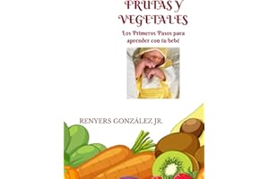 FRUTAS Y VEGETALES: Los Primeros Pasos Para Aprender Con Tu Bebé 0-18+ (Spanish Edition)