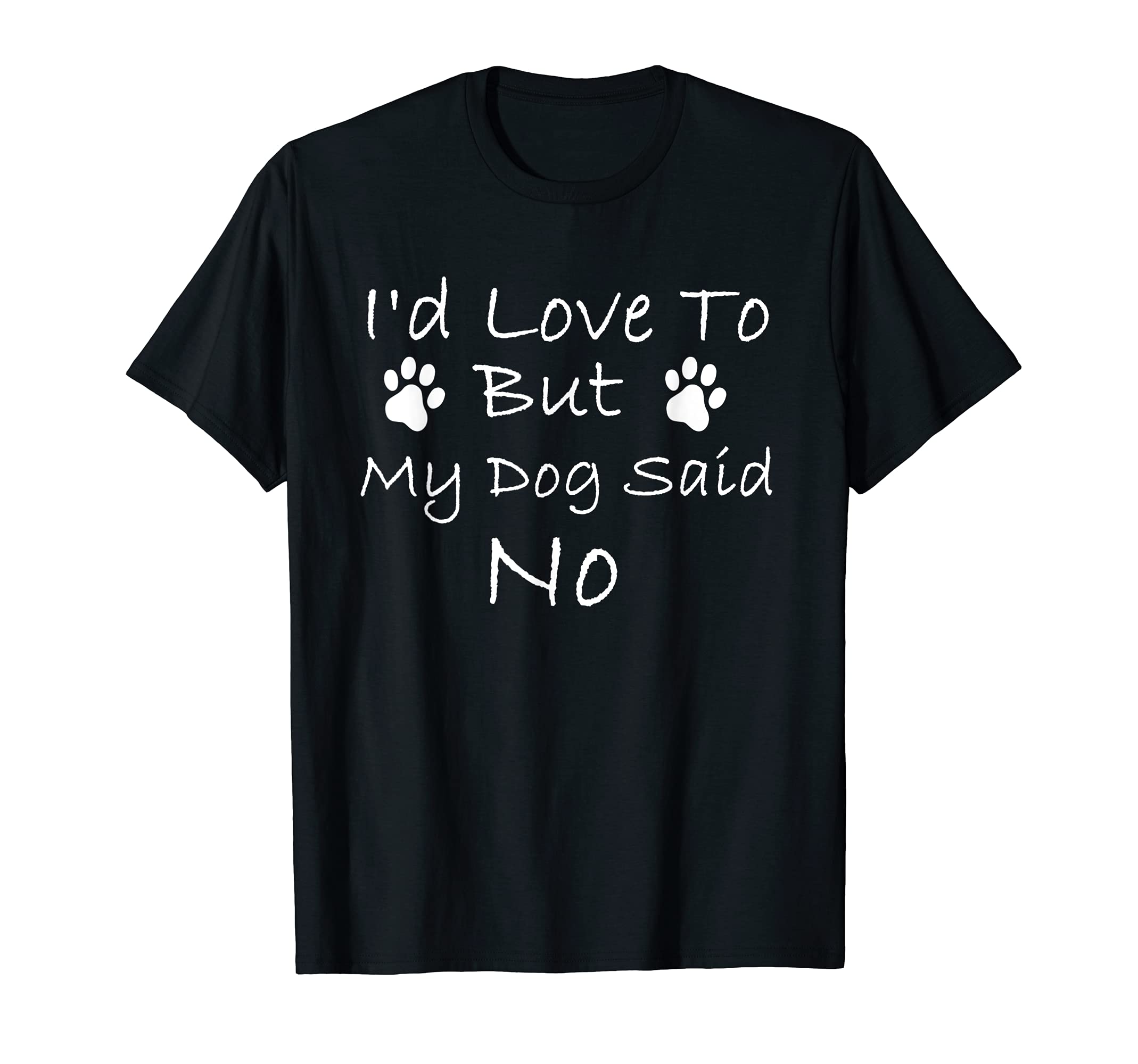 I'd Love To But My Dog Said No T-Shirt