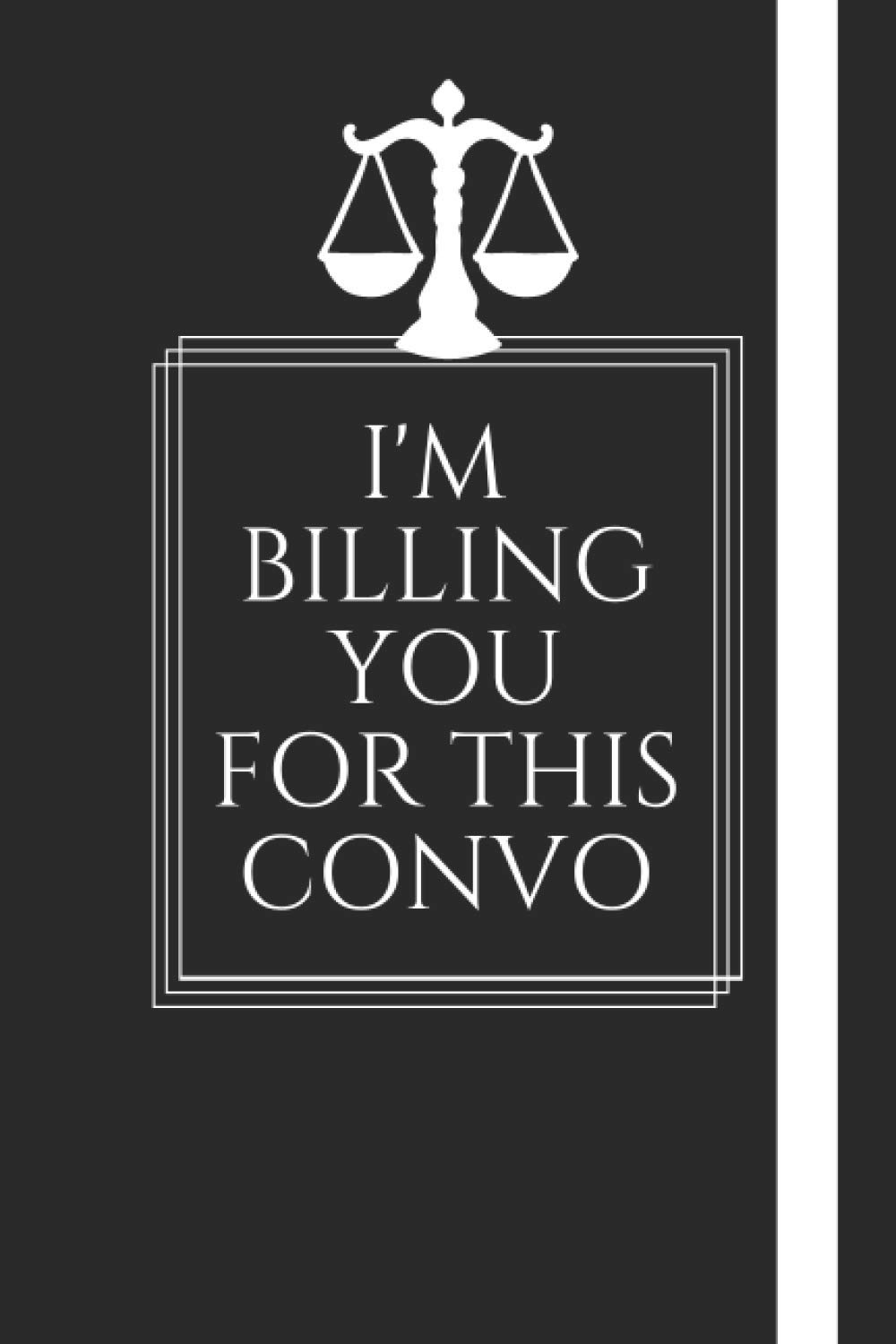 I'm Billing You For This Convo: Funny, Themed Notebook: an ideal novelty gift for attorneys, barristers and attorneys.