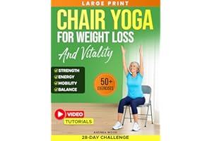 Chair Yoga for Weight Loss and Vitality: Complete Guide for Seniors Over 60 with 50+ Gentle Exercises and Workouts to Restore