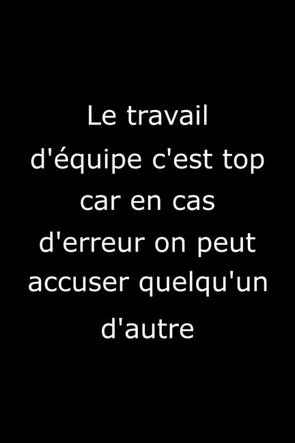 Le travail d'équipe c'est top car en cas d'erreur on peut accuser quelqu'un d'autre: carnet de notes ligné, carnet collègue, Cadeau pour ses collègues de travail, 6x9 pouces, 120 pages lignees.