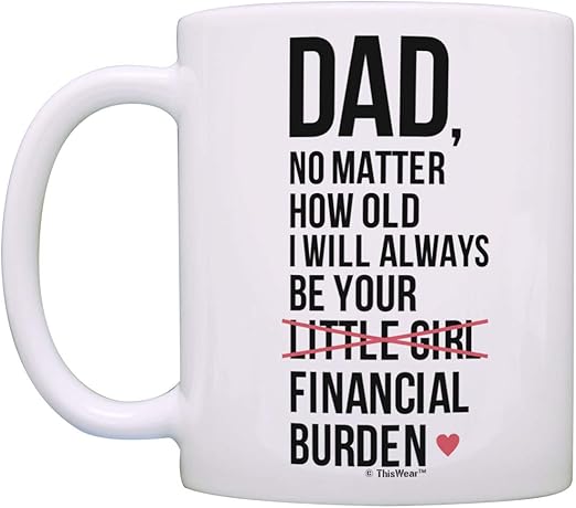 dad i will always be your financial burden mug amazon