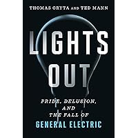 Lights Out: Pride, Delusion, and the Fall of General Electric