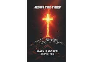 Jesus the Thief: Mark’s Gospel Revisited